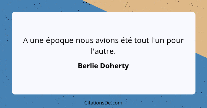 A une époque nous avions été tout l'un pour l'autre.... - Berlie Doherty