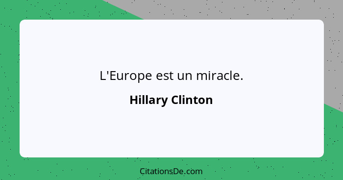 L'Europe est un miracle.... - Hillary Clinton