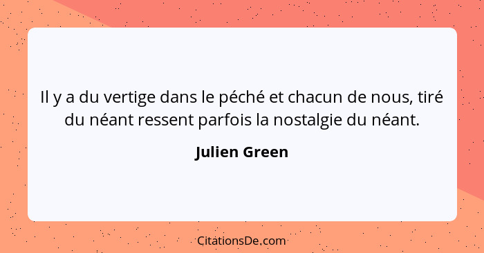 Il y a du vertige dans le péché et chacun de nous, tiré du néant ressent parfois la nostalgie du néant.... - Julien Green