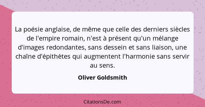 La poésie anglaise, de même que celle des derniers siècles de l'empire romain, n'est à présent qu'un mélange d'images redondantes,... - Oliver Goldsmith