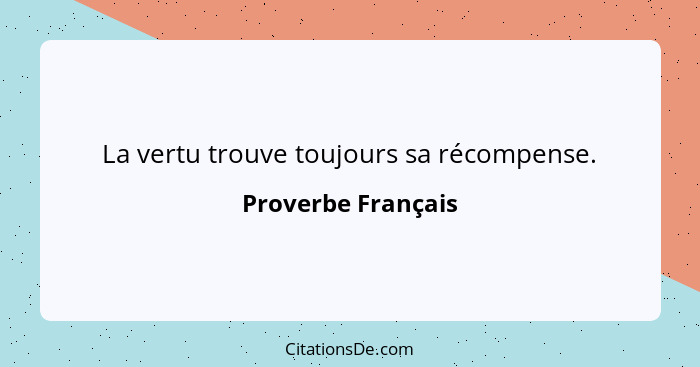 La vertu trouve toujours sa récompense.... - Proverbe Français