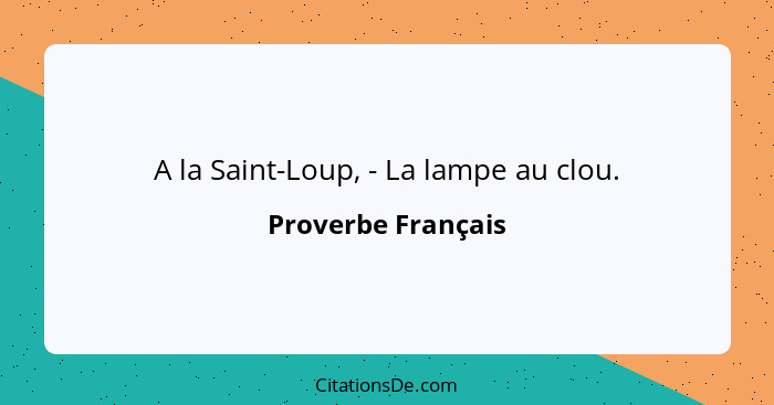 A la Saint-Loup, - La lampe au clou.... - Proverbe Français