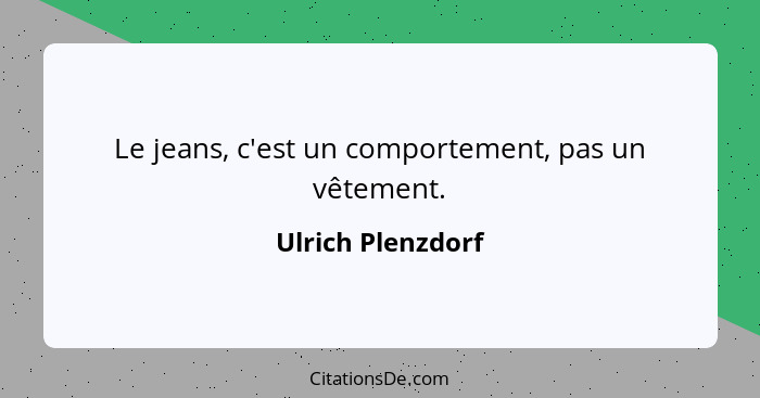 Le jeans, c'est un comportement, pas un vêtement.... - Ulrich Plenzdorf