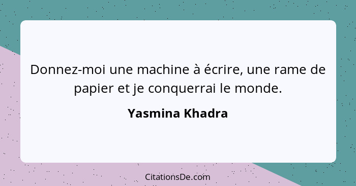 Donnez-moi une machine à écrire, une rame de papier et je conquerrai le monde.... - Yasmina Khadra