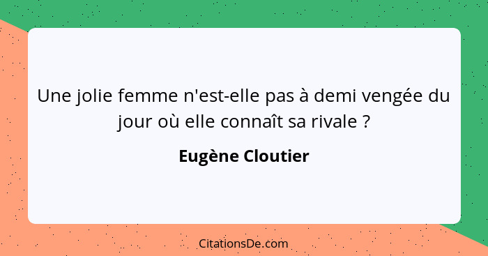 Une jolie femme n'est-elle pas à demi vengée du jour où elle connaît sa rivale ?... - Eugène Cloutier