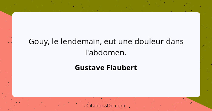 Gouy, le lendemain, eut une douleur dans l'abdomen.... - Gustave Flaubert