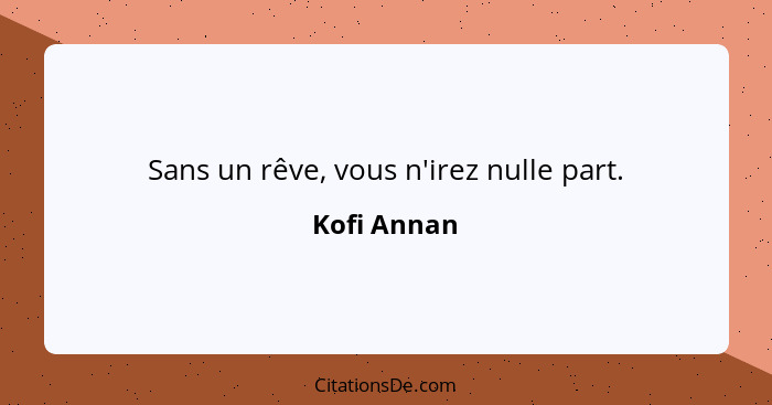 Sans un rêve, vous n'irez nulle part.... - Kofi Annan