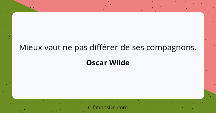 Mieux vaut ne pas différer de ses compagnons.... - Oscar Wilde