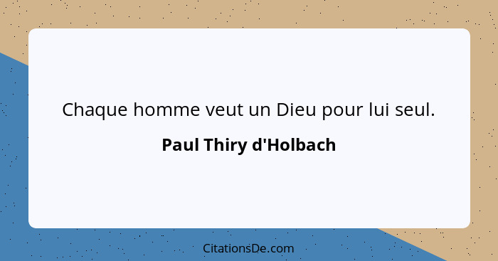 Chaque homme veut un Dieu pour lui seul.... - Paul Thiry d'Holbach