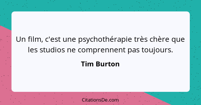 Un film, c'est une psychothérapie très chère que les studios ne comprennent pas toujours.... - Tim Burton