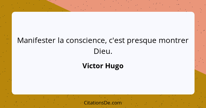 Manifester la conscience, c'est presque montrer Dieu.... - Victor Hugo