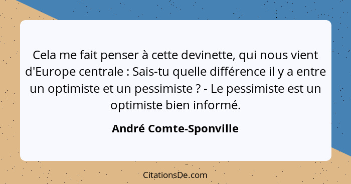 Cela me fait penser à cette devinette, qui nous vient d'Europe centrale : Sais-tu quelle différence il y a entre un optim... - André Comte-Sponville