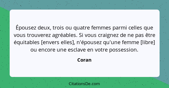 Épousez deux, trois ou quatre femmes parmi celles que vous trouverez agréables. Si vous craignez de ne pas être équitables [envers elles], n'é... - Coran