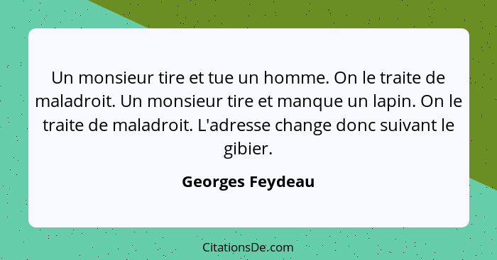 Un monsieur tire et tue un homme. On le traite de maladroit. Un monsieur tire et manque un lapin. On le traite de maladroit. L'adres... - Georges Feydeau