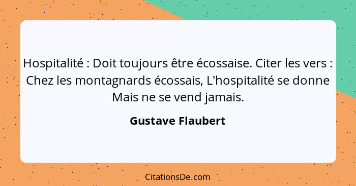 Hospitalité : Doit toujours être écossaise. Citer les vers : Chez les montagnards écossais, L'hospitalité se donne Mais n... - Gustave Flaubert