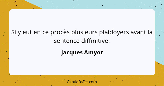 Si y eut en ce procès plusieurs plaidoyers avant la sentence diffinitive.... - Jacques Amyot