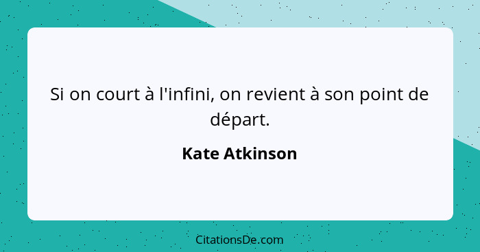 Si on court à l'infini, on revient à son point de départ.... - Kate Atkinson