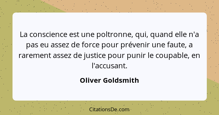 La conscience est une poltronne, qui, quand elle n'a pas eu assez de force pour prévenir une faute, a rarement assez de justice pou... - Oliver Goldsmith