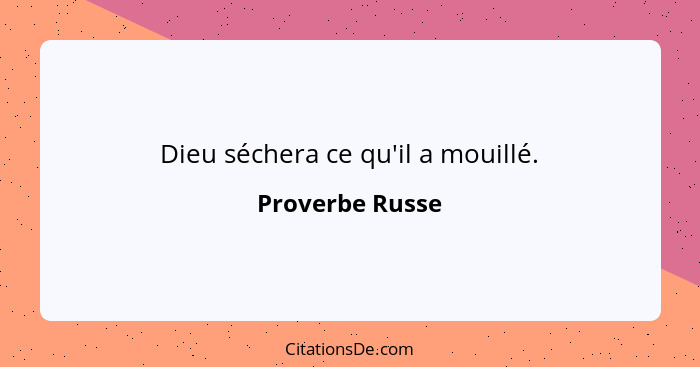 Dieu séchera ce qu'il a mouillé.... - Proverbe Russe