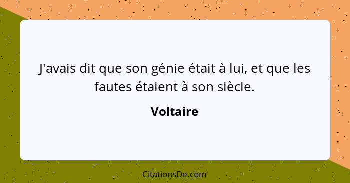 J'avais dit que son génie était à lui, et que les fautes étaient à son siècle.... - Voltaire