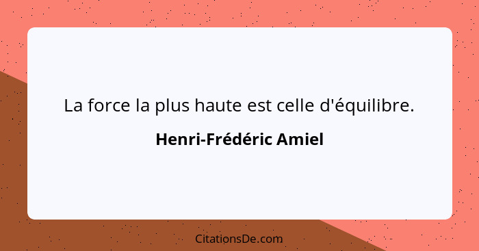 La force la plus haute est celle d'équilibre.... - Henri-Frédéric Amiel