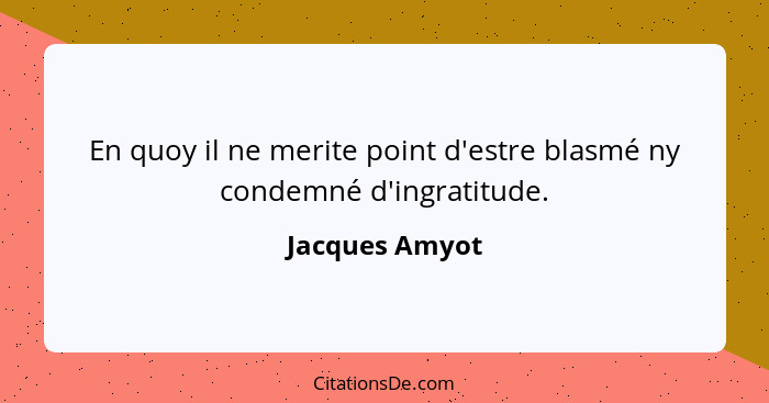 En quoy il ne merite point d'estre blasmé ny condemné d'ingratitude.... - Jacques Amyot