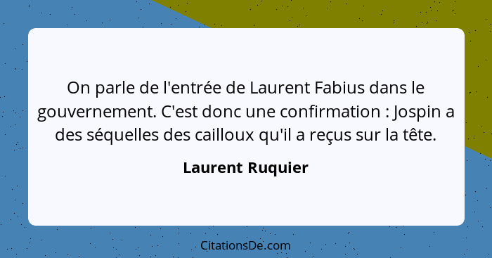On parle de l'entrée de Laurent Fabius dans le gouvernement. C'est donc une confirmation : Jospin a des séquelles des cailloux... - Laurent Ruquier