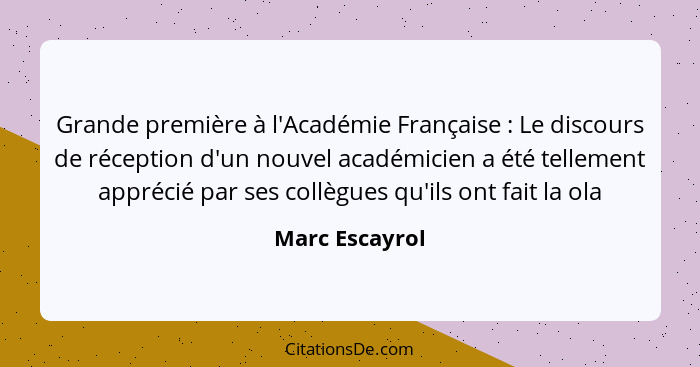 Grande première à l'Académie Française : Le discours de réception d'un nouvel académicien a été tellement apprécié par ses collèg... - Marc Escayrol