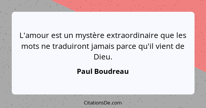 L'amour est un mystère extraordinaire que les mots ne traduiront jamais parce qu'il vient de Dieu.... - Paul Boudreau