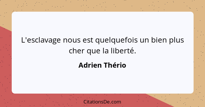 L'esclavage nous est quelquefois un bien plus cher que la liberté.... - Adrien Thério