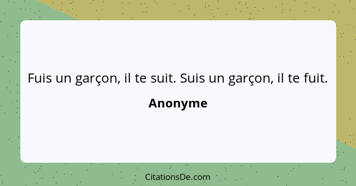 Fuis un garçon, il te suit. Suis un garçon, il te fuit.... - Anonyme