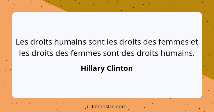 Les droits humains sont les droits des femmes et les droits des femmes sont des droits humains.... - Hillary Clinton