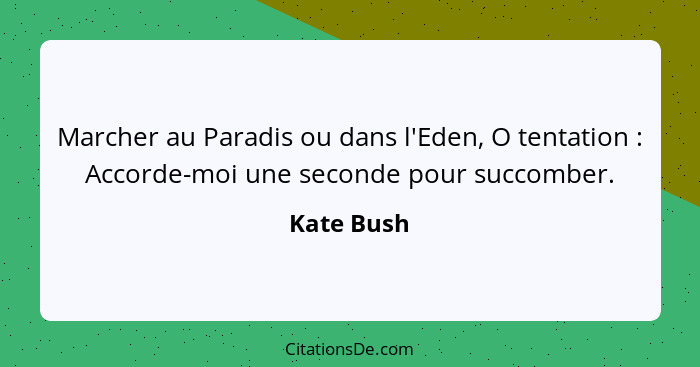 Marcher au Paradis ou dans l'Eden, O tentation : Accorde-moi une seconde pour succomber.... - Kate Bush