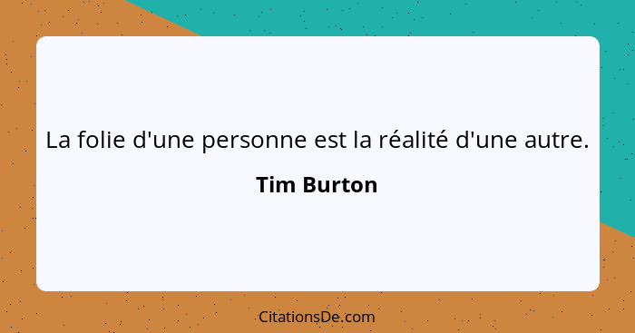 Tim Burton La Folie D Une Personne Est La Realite D Une Au