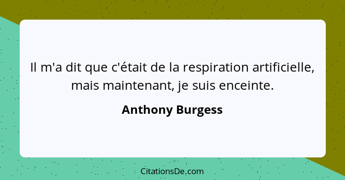 Il m'a dit que c'était de la respiration artificielle, mais maintenant, je suis enceinte.... - Anthony Burgess