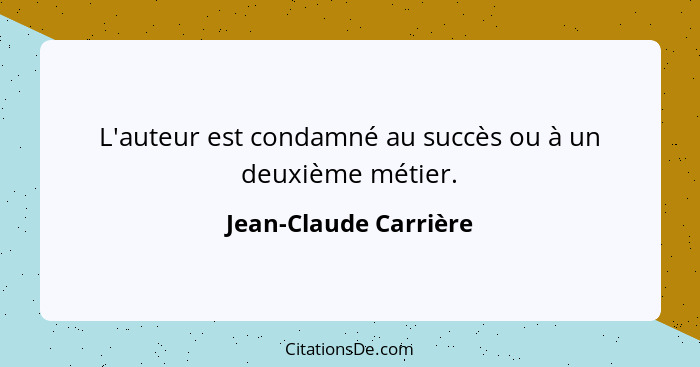 L'auteur est condamné au succès ou à un deuxième métier.... - Jean-Claude Carrière