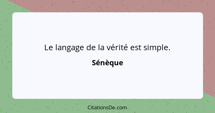 Le langage de la vérité est simple.... - Sénèque