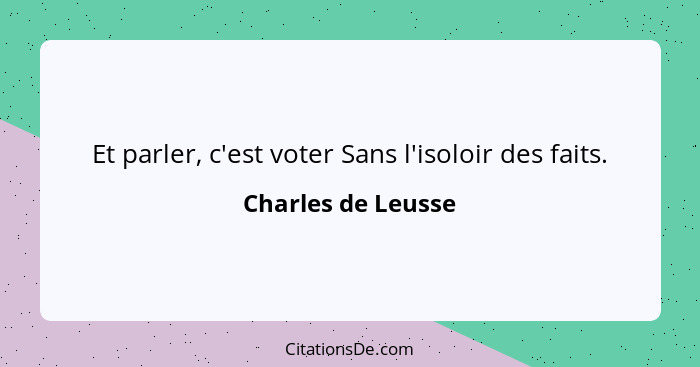 Et parler, c'est voter Sans l'isoloir des faits.... - Charles de Leusse