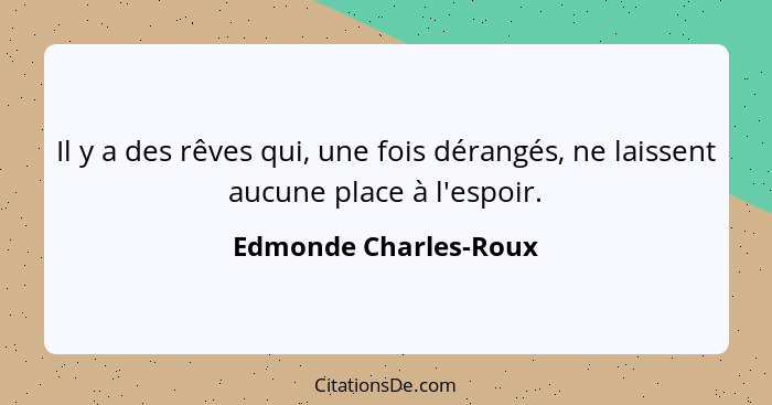 Il y a des rêves qui, une fois dérangés, ne laissent aucune place à l'espoir.... - Edmonde Charles-Roux