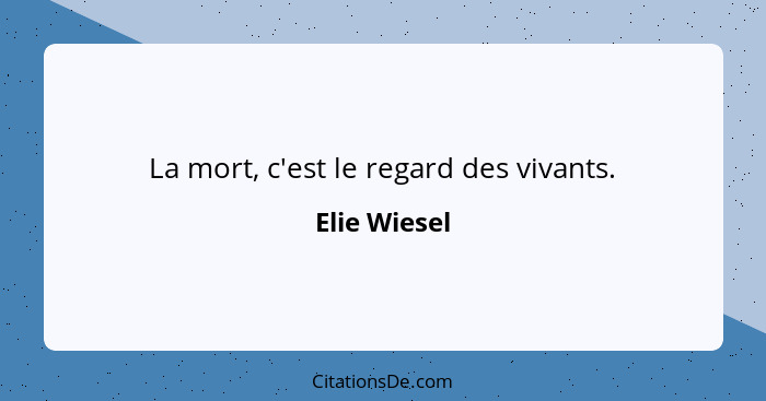 La mort, c'est le regard des vivants.... - Elie Wiesel