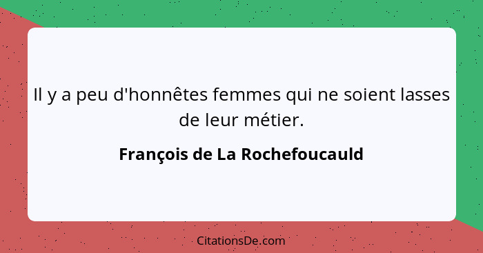 Il y a peu d'honnêtes femmes qui ne soient lasses de leur métier.... - François de La Rochefoucauld