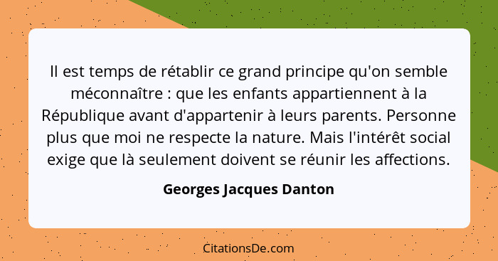 Il est temps de rétablir ce grand principe qu'on semble méconnaître : que les enfants appartiennent à la République avan... - Georges Jacques Danton