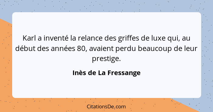 Karl a inventé la relance des griffes de luxe qui, au début des années 80, avaient perdu beaucoup de leur prestige.... - Inès de La Fressange