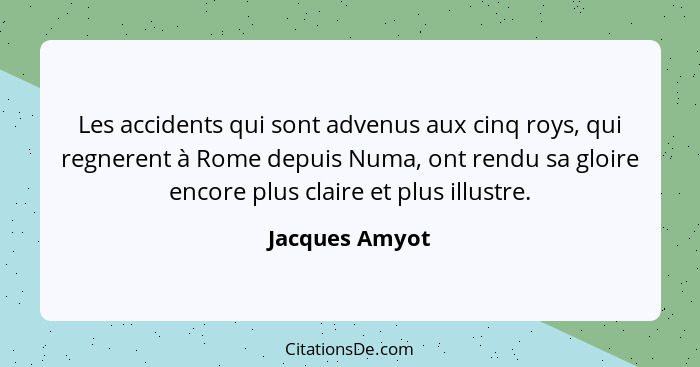 Les accidents qui sont advenus aux cinq roys, qui regnerent à Rome depuis Numa, ont rendu sa gloire encore plus claire et plus illustr... - Jacques Amyot