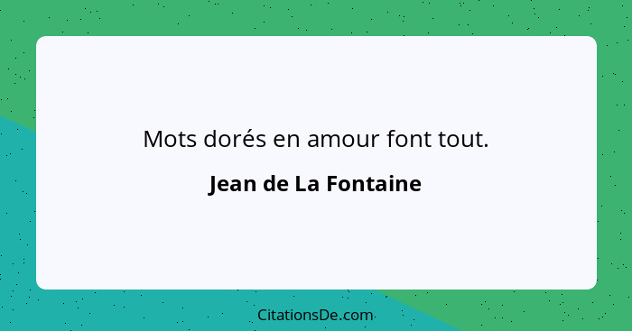 Mots dorés en amour font tout.... - Jean de La Fontaine