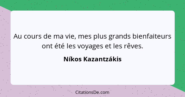 Au cours de ma vie, mes plus grands bienfaiteurs ont été les voyages et les rêves.... - Níkos Kazantzákis
