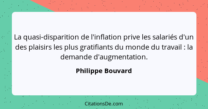 La quasi-disparition de l'inflation prive les salariés d'un des plaisirs les plus gratifiants du monde du travail : la demande... - Philippe Bouvard