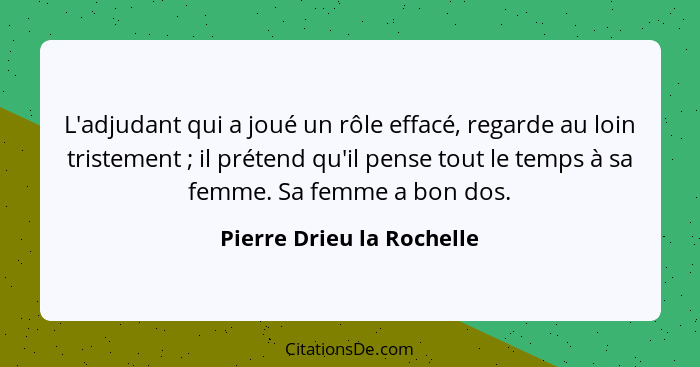 L'adjudant qui a joué un rôle effacé, regarde au loin tristement ; il prétend qu'il pense tout le temps à sa femme. Sa... - Pierre Drieu la Rochelle