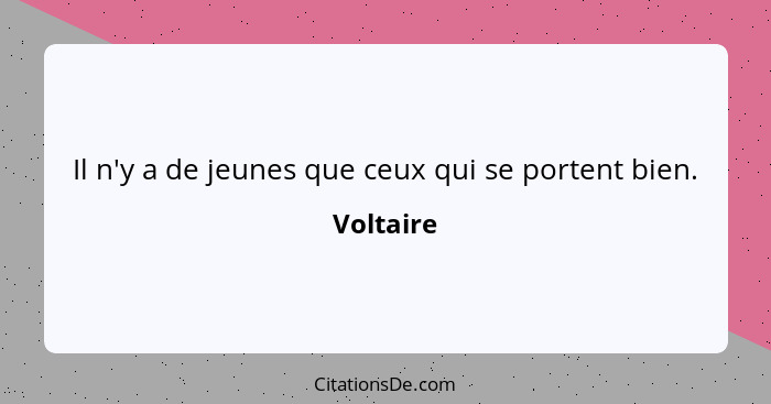 Il n'y a de jeunes que ceux qui se portent bien.... - Voltaire