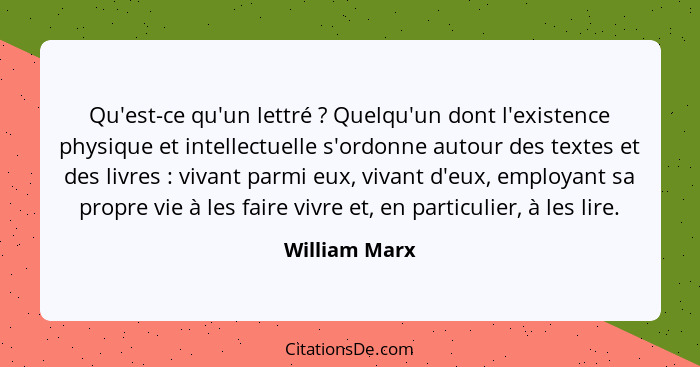 Qu'est-ce qu'un lettré ? Quelqu'un dont l'existence physique et intellectuelle s'ordonne autour des textes et des livres : vi... - William Marx